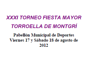 XXXI TORNEO FIESTA MAYOR TORROELLA DE MONTGRÍ ( 17/18 AGOSTO ) XXXI TORNEO FIESTA MAYOR TORROELLA DE MONTGRÍ ( 17/18 AGOSTO )